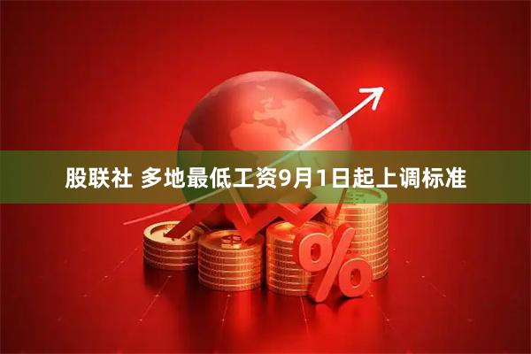 股联社 多地最低工资9月1日起上调标准